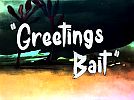 Greetings Bait !